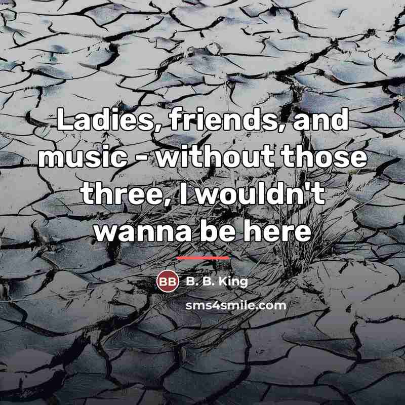 “Ladies, friends, and music - without those three, I wouldn't…” quote by B. B. King