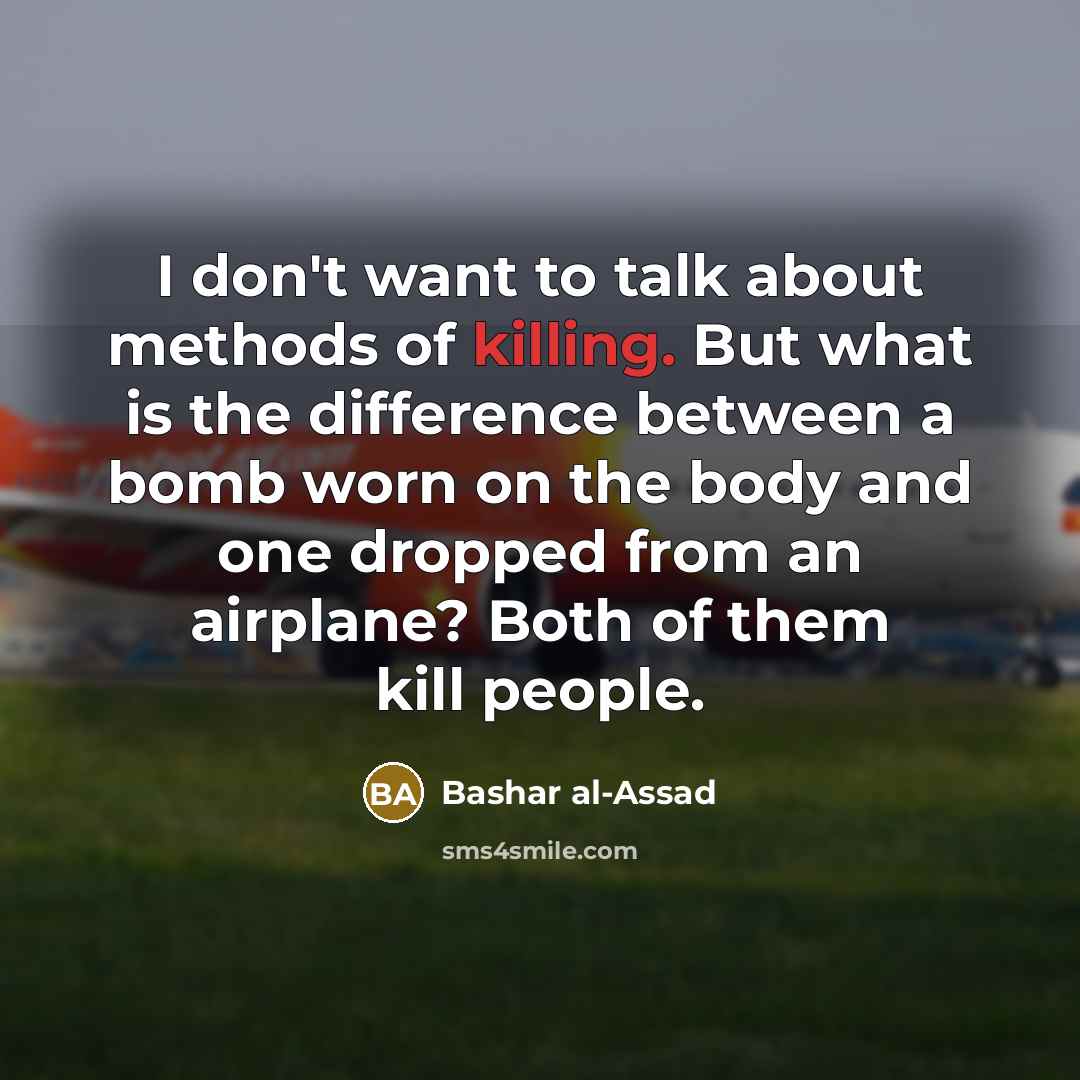 “I don't want to talk about methods of killing. But…” quote by Bashar al-Assad