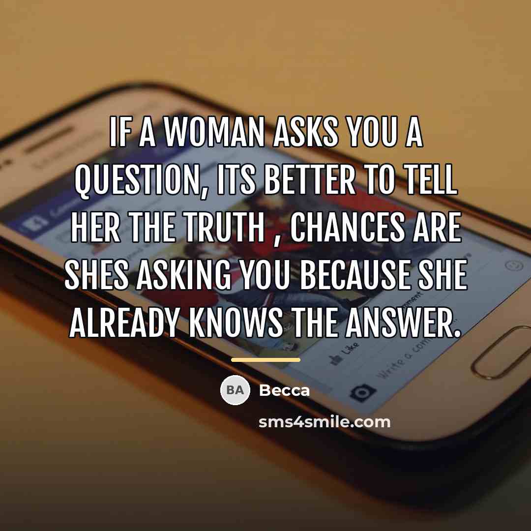 “If a woman asks you a question, its better to…” quote by Becca