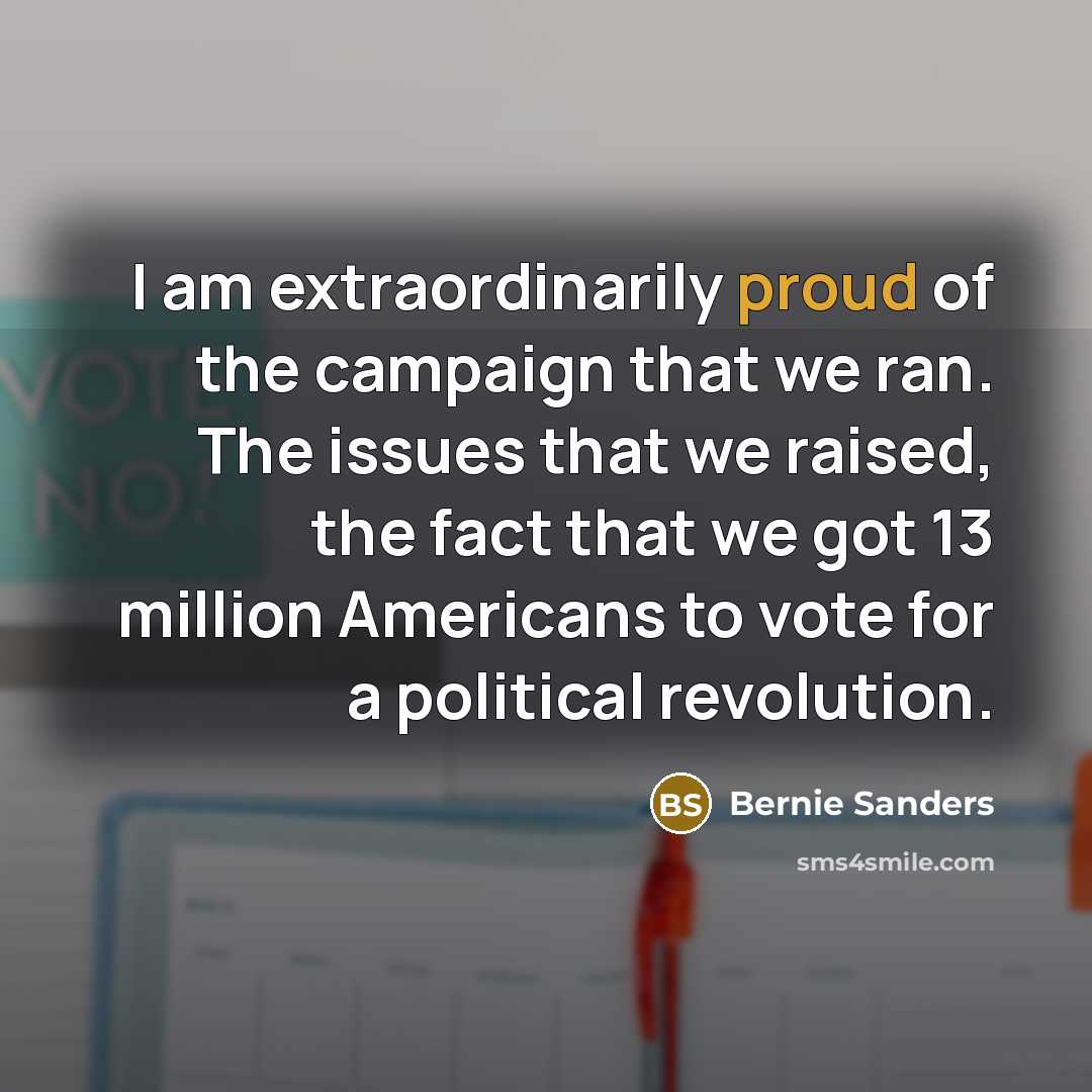 “I am extraordinarily proud of the campaign that we ran.…” quote by Bernie Sanders