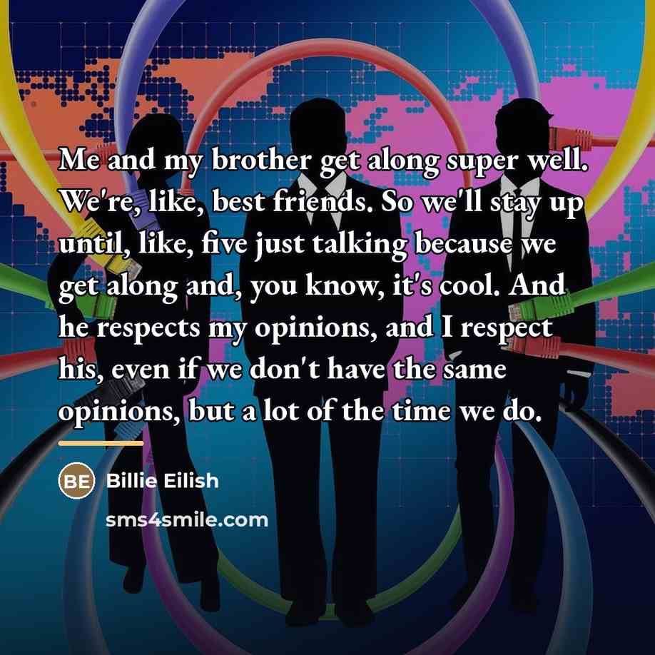 “Me and my brother get along super well. We're, like,…” quote by Billie Eilish
