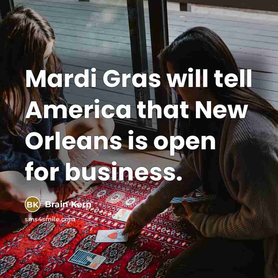 “Mardi Gras will tell America that New Orleans is open for business.” quote by Brain Kern