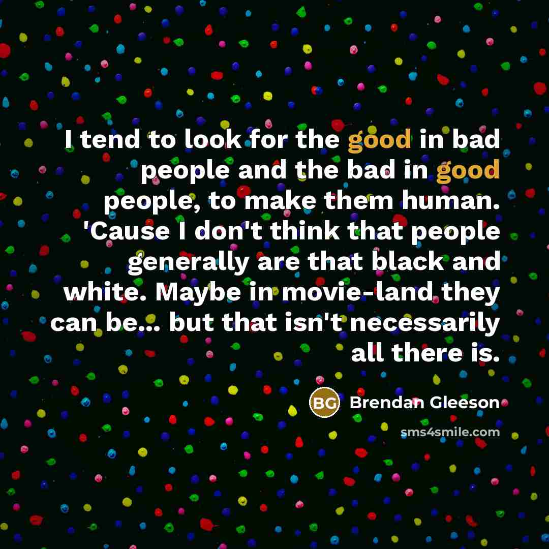 “I tend to look for the good in bad people…” quote by Brendan Gleeson