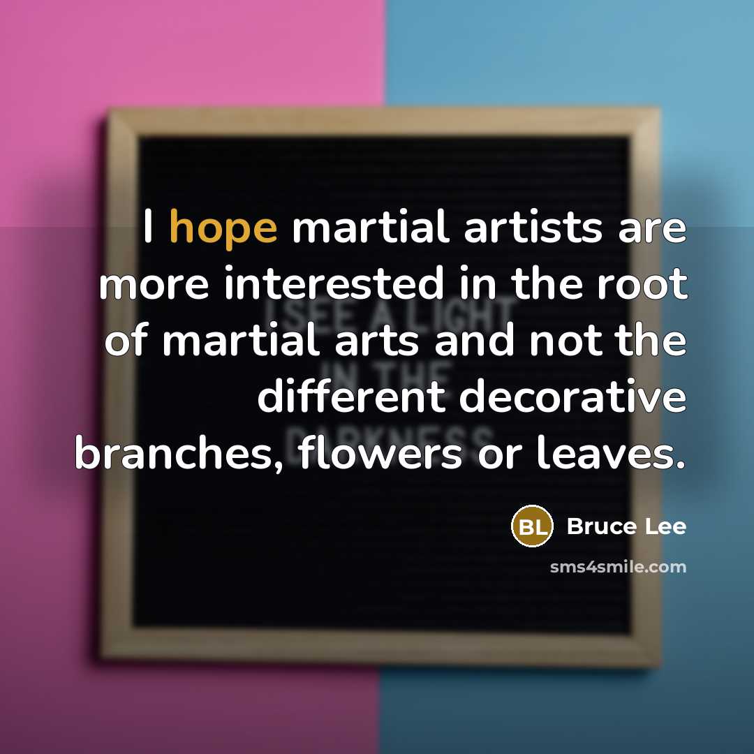 “I hope martial artists are more interested in the root…” quote by Bruce Lee