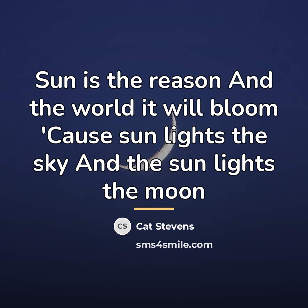 “Sun is the reason And the world it will bloom…” quote by Cat Stevens