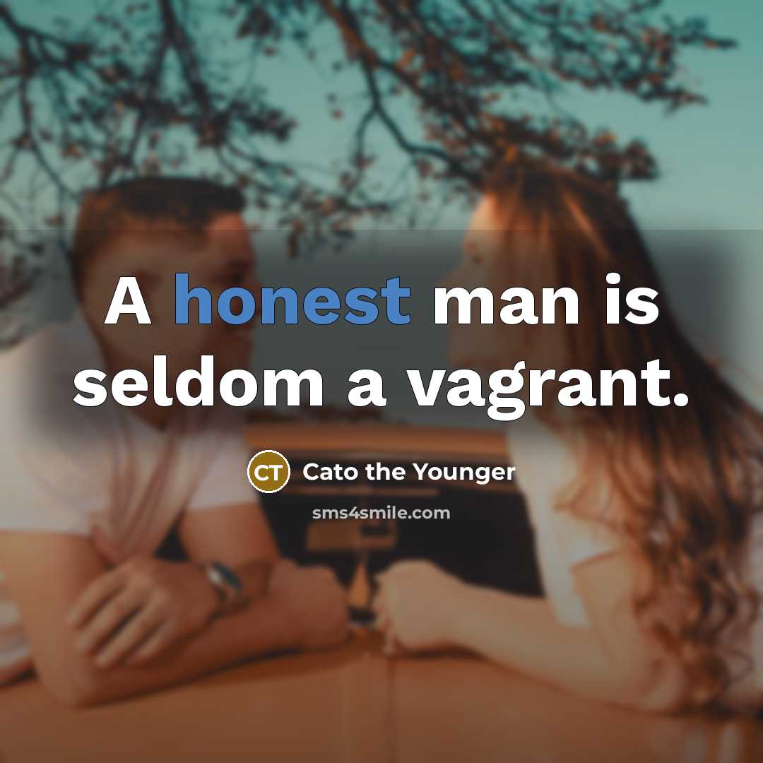 “A honest man is seldom a vagrant.” quote by Cato the Younger