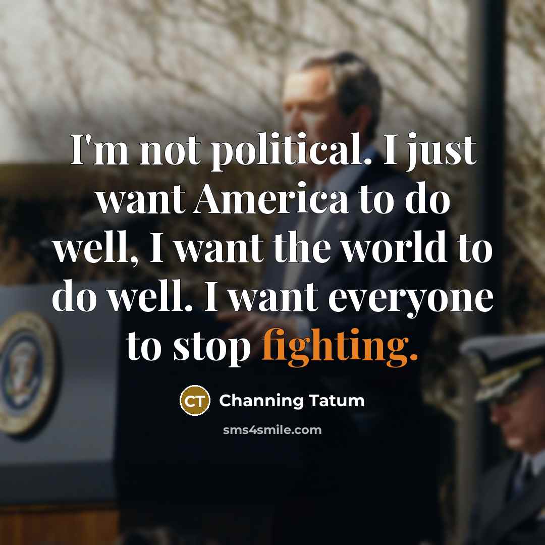 “I'm not political. I just want America to do well,…” quote by Channing Tatum