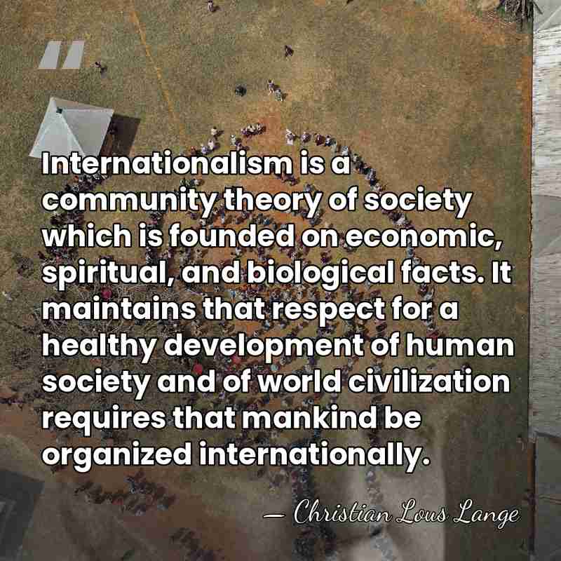 Internationalism is a community theory of society which is founded on economic,&hellip; - Christian Lous Lange