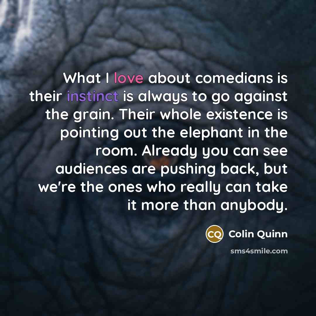 “What I love about comedians is their instinct is always…” quote by Colin Quinn