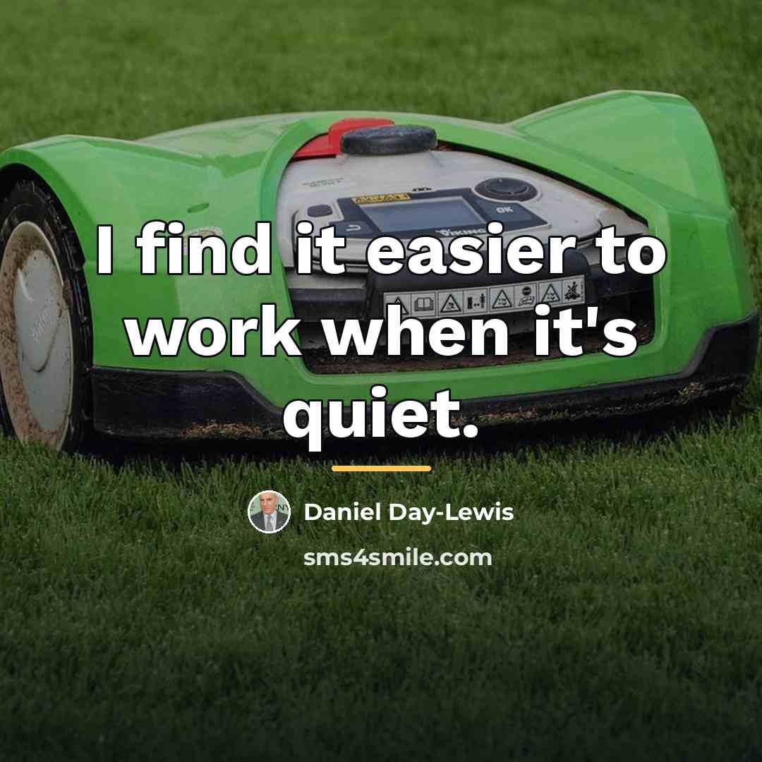 “I find it easier to work when it's quiet.…” quote by Daniel Day-Lewis