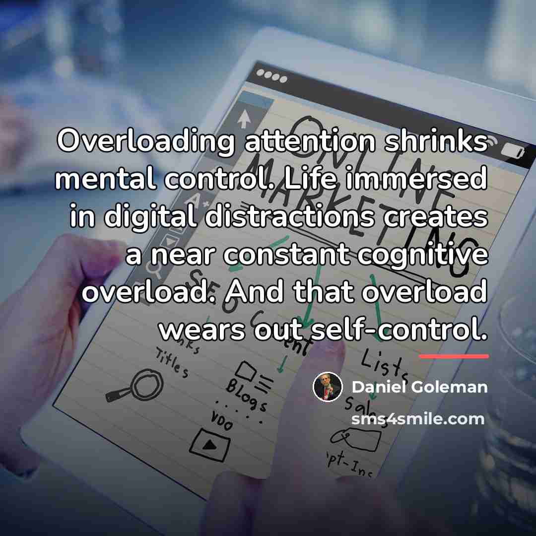“Overloading attention shrinks mental control. Life immersed in digital distractions…” quote by Daniel Goleman