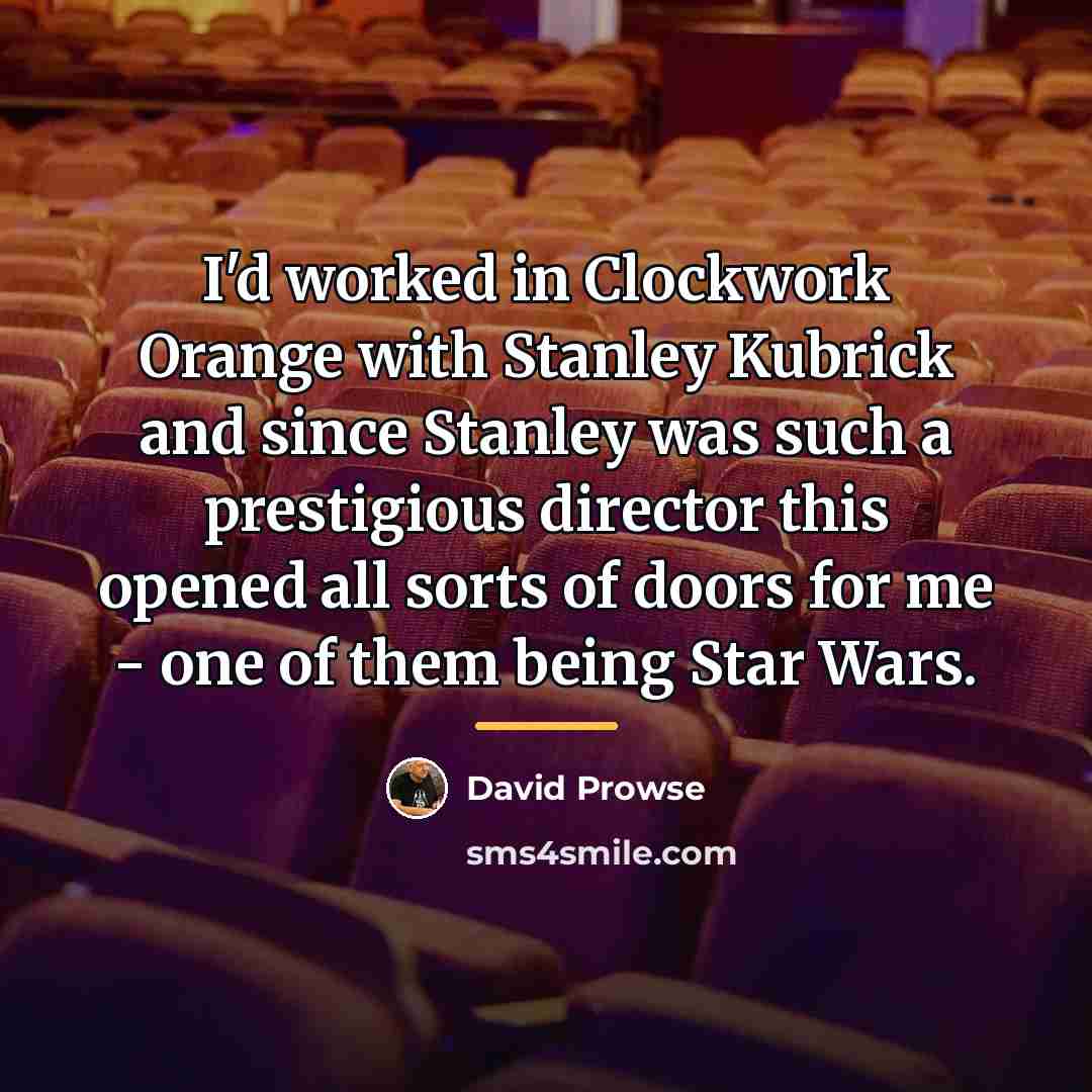 “I'd worked in Clockwork Orange with Stanley Kubrick and since…” quote by David Prowse