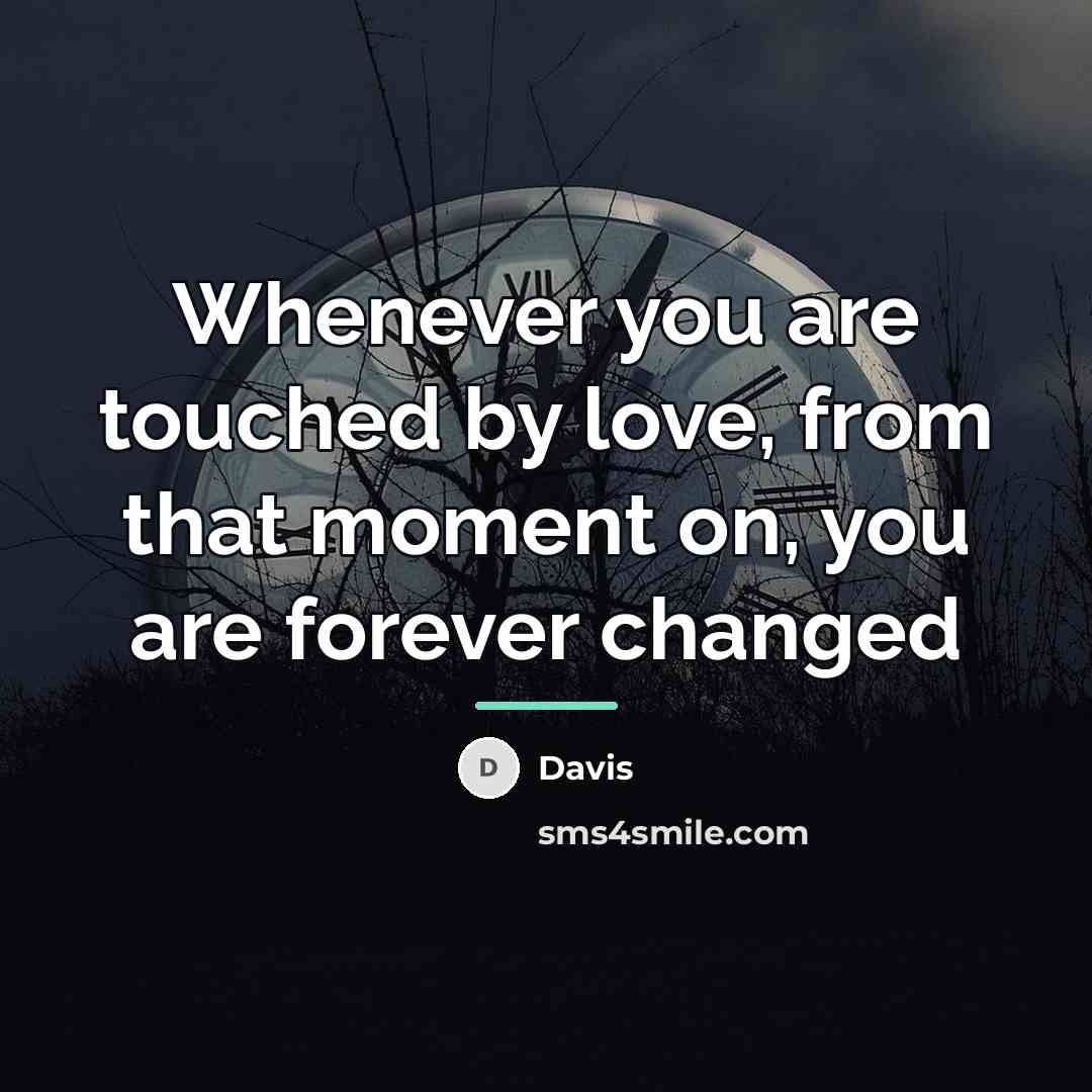 “Whenever you are touched by love, from that moment on,…” quote by Davis