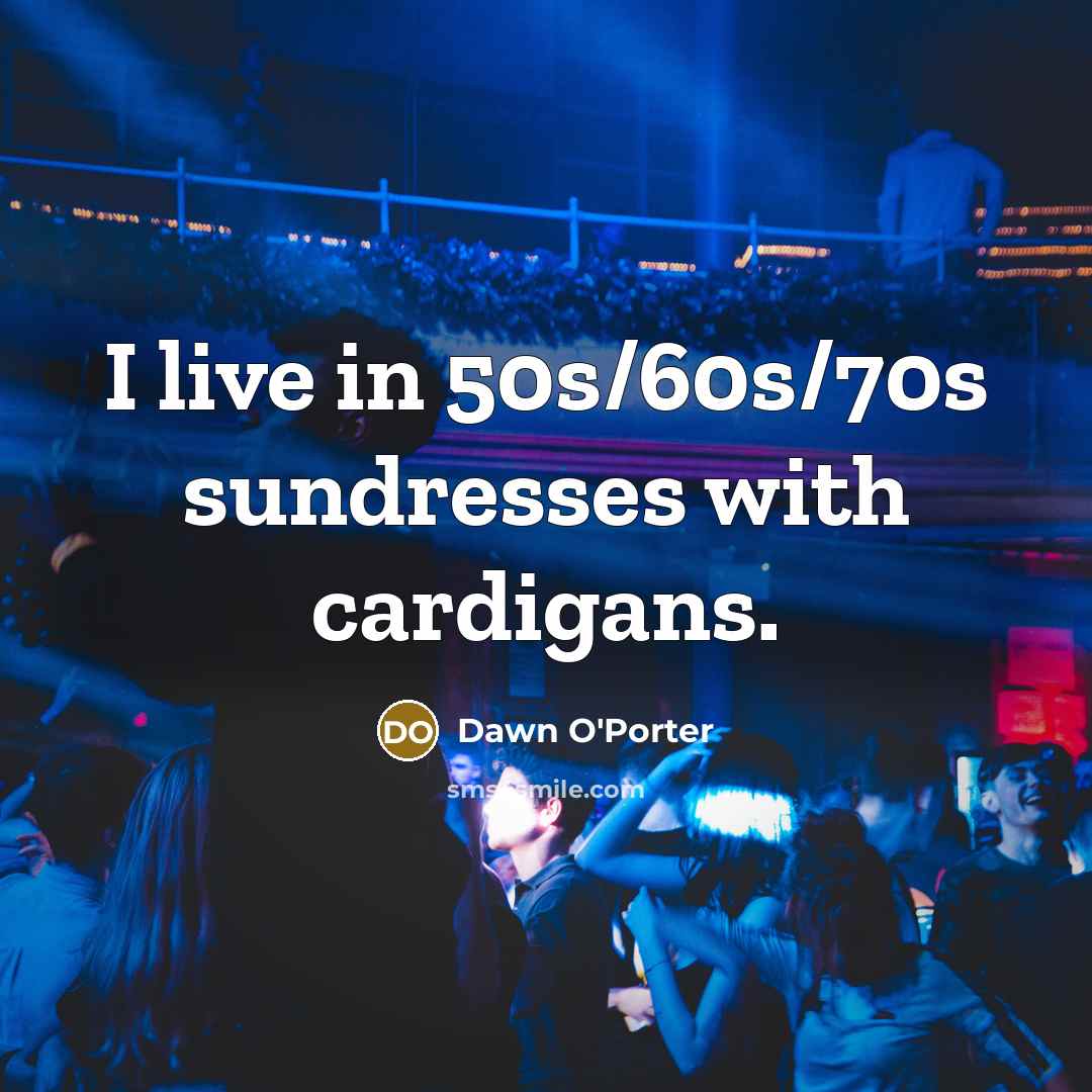 “I live in 50s/60s/70s sundresses with cardigans.…” quote by Dawn O'Porter