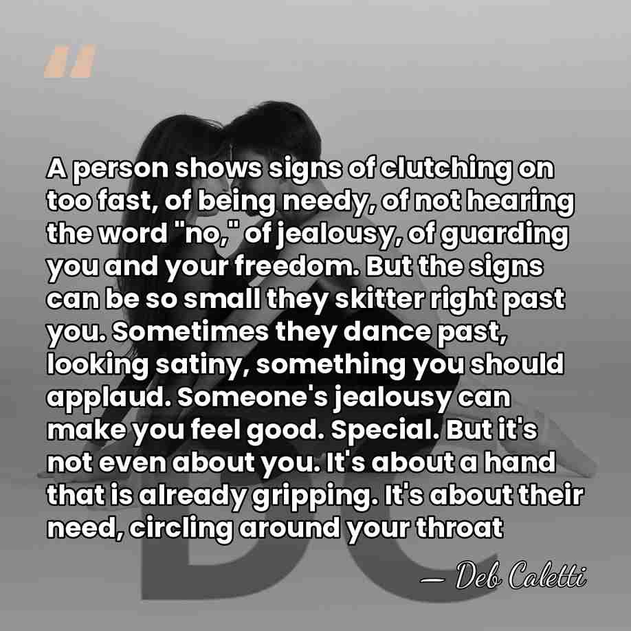 A person shows signs of clutching on too fast, of being needy,&hellip; - Deb Caletti