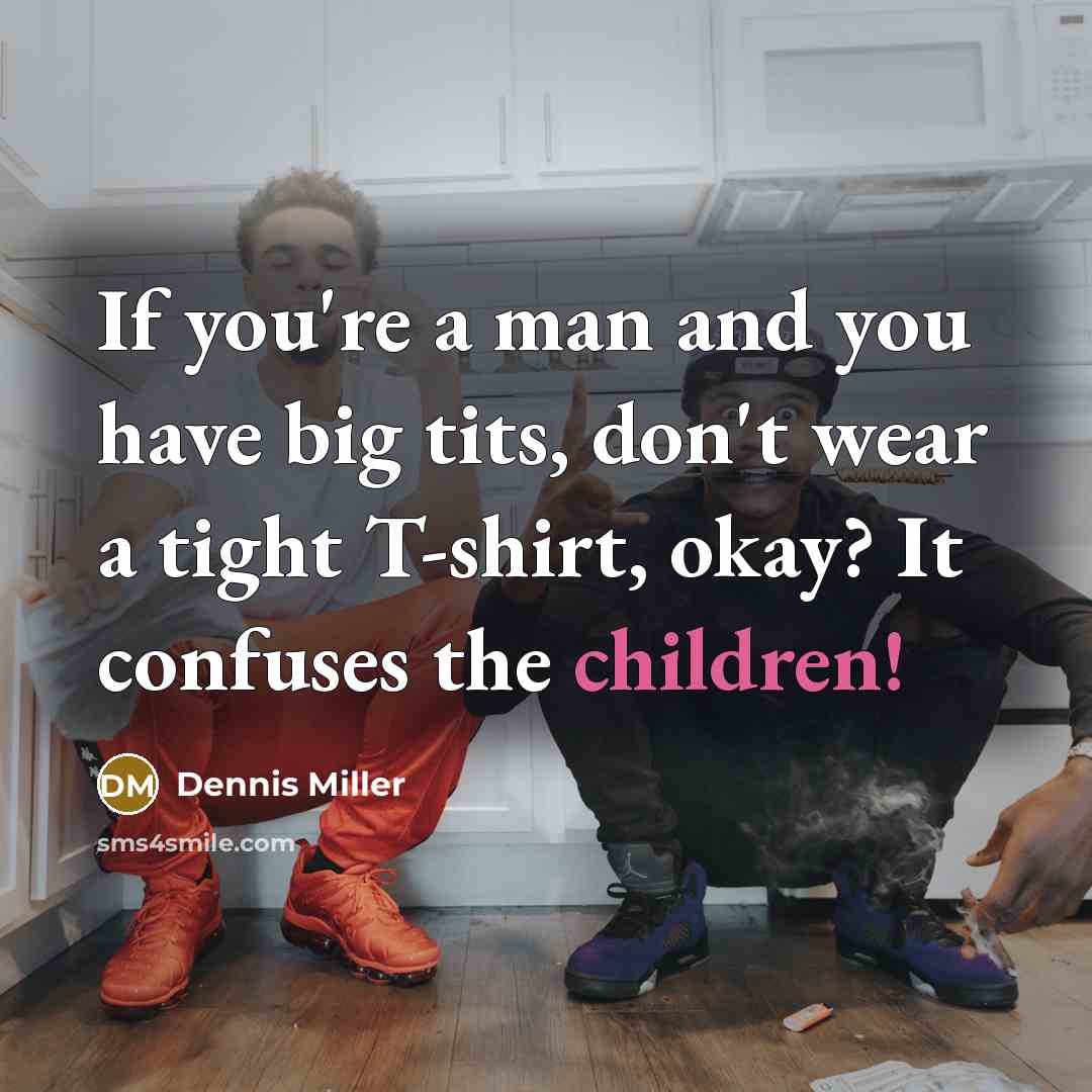 “If you're a man and you have big tits, don't…” quote by Dennis Miller