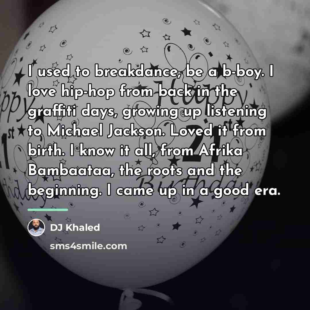 “I used to breakdance, be a b-boy. I love hip-hop…” quote by DJ Khaled