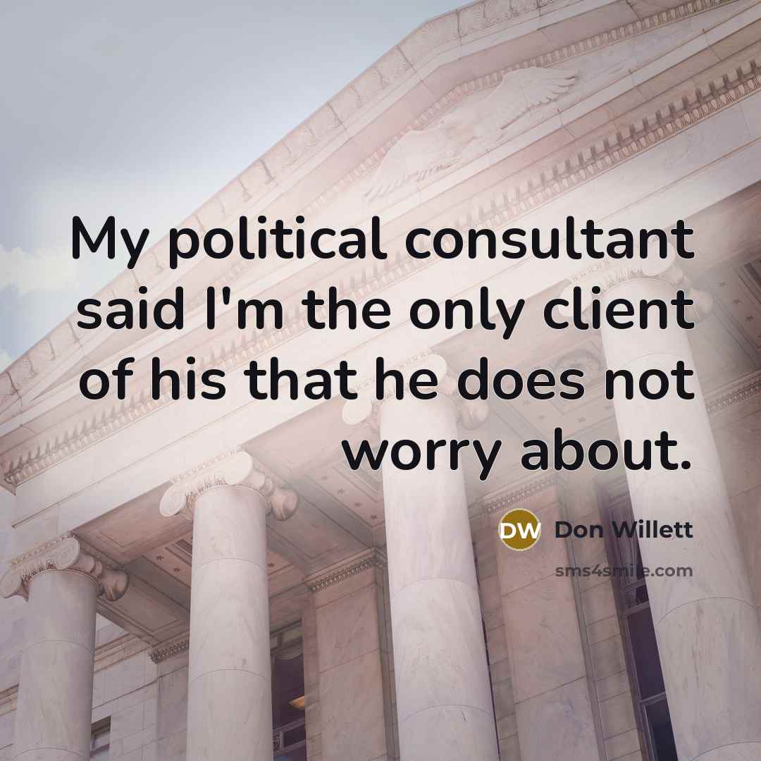 “My political consultant said I'm the only client of his that he does not worry about.” quote by Don Willett
