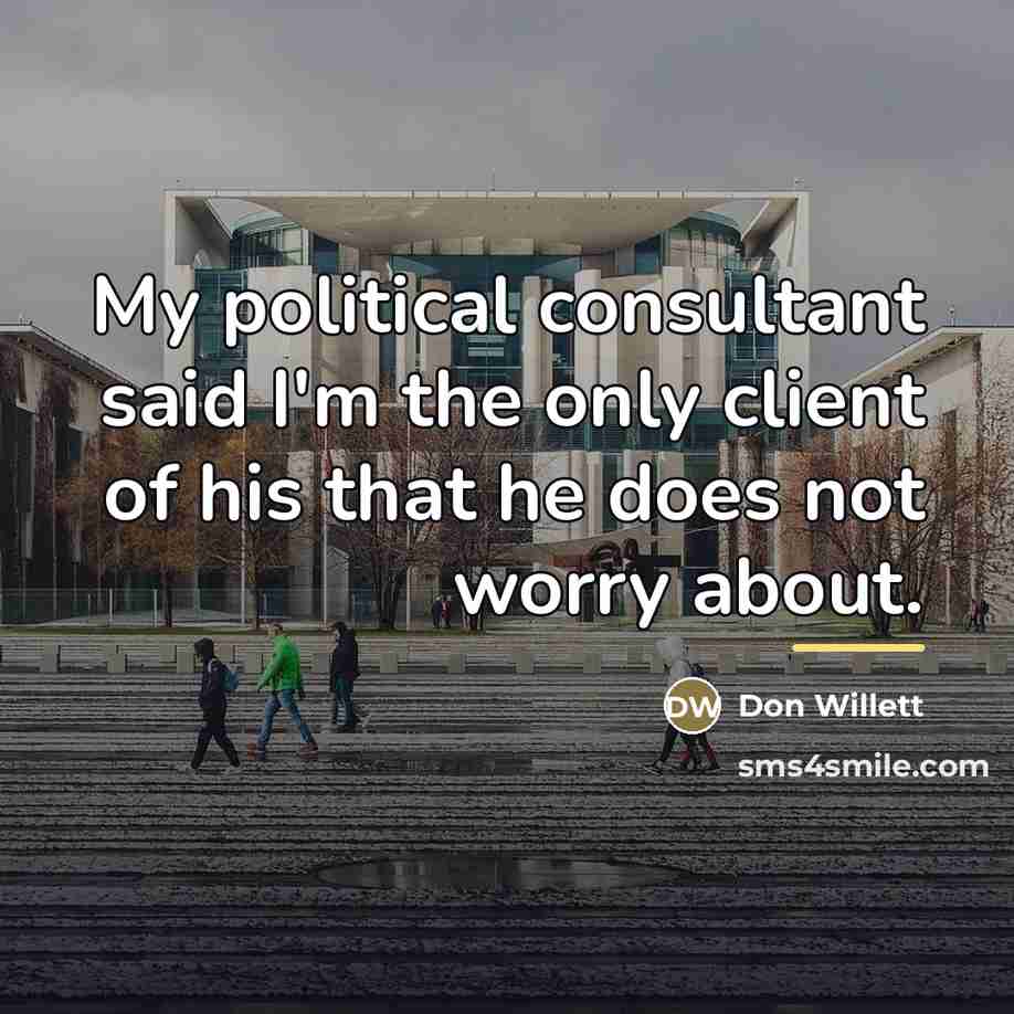 “My political consultant said I'm the only client of his…” quote by Don Willett
