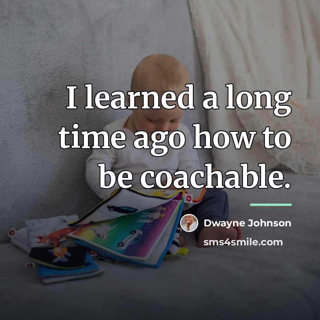 “I learned a long time ago how to be coachable.…” quote by Dwayne Johnson