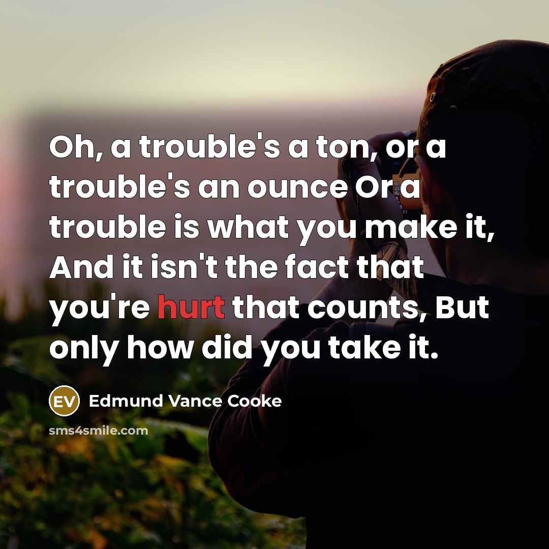 “Oh, a trouble's a ton, or a trouble's an ounce…” quote by Edmund Vance Cooke