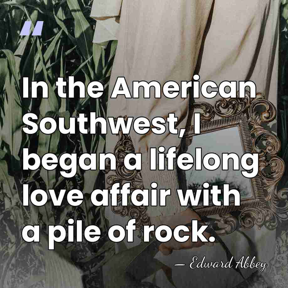 In the American Southwest, I began a lifelong love affair with a&hellip; - Edward Abbey