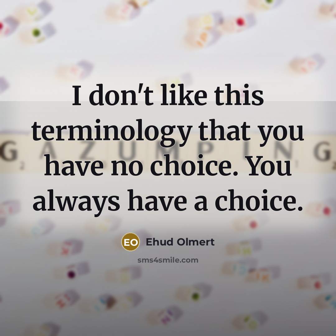 “I don't like this terminology that you have no choice.…” quote by Ehud Olmert
