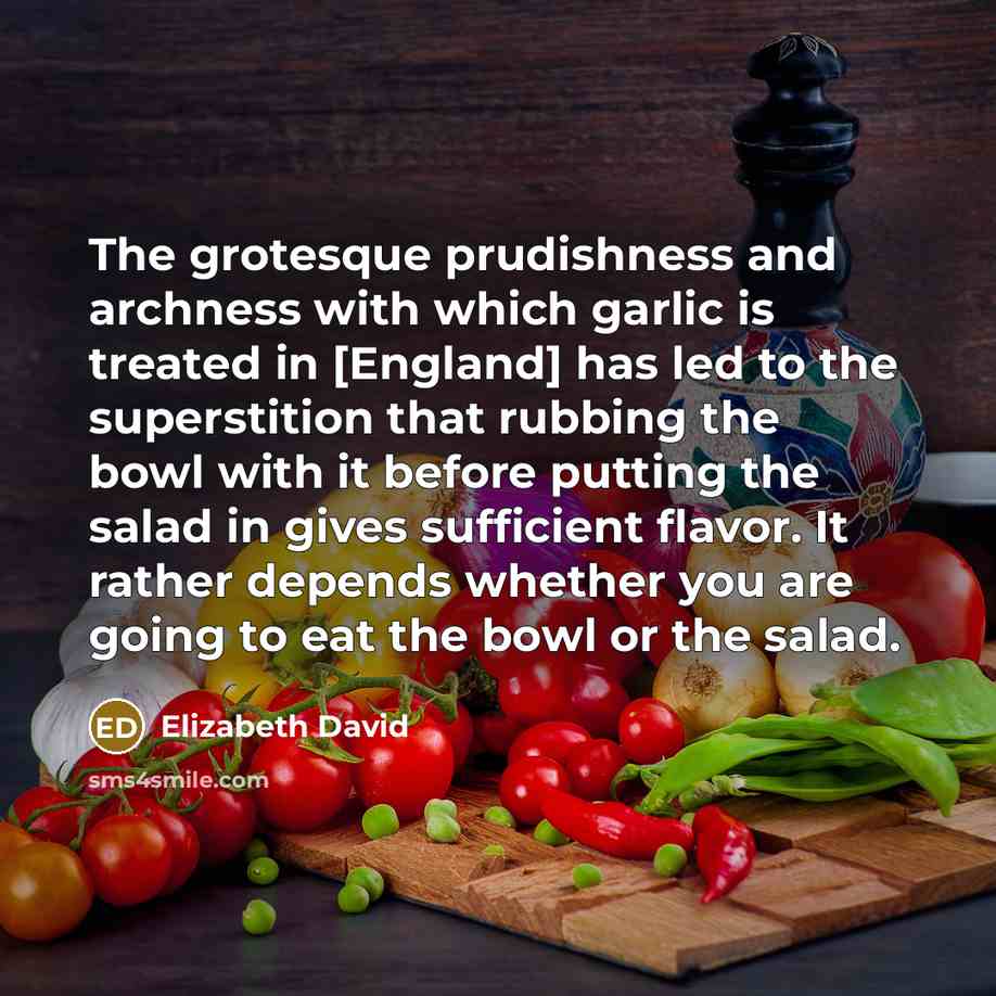 “The grotesque prudishness and archness with which garlic is treated…” quote by Elizabeth David