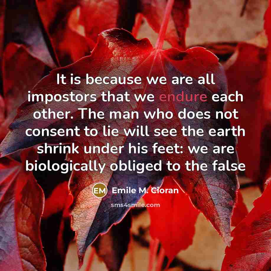 “It is because we are all impostors that we endure…” quote by Emile M. Cioran