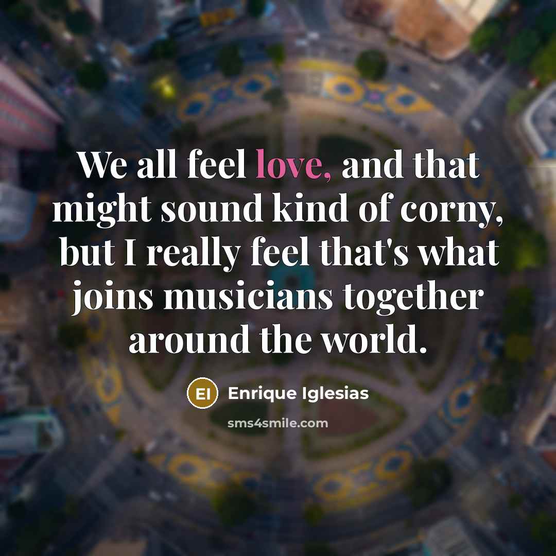 “We all feel love, and that might sound kind of…” quote by Enrique Iglesias