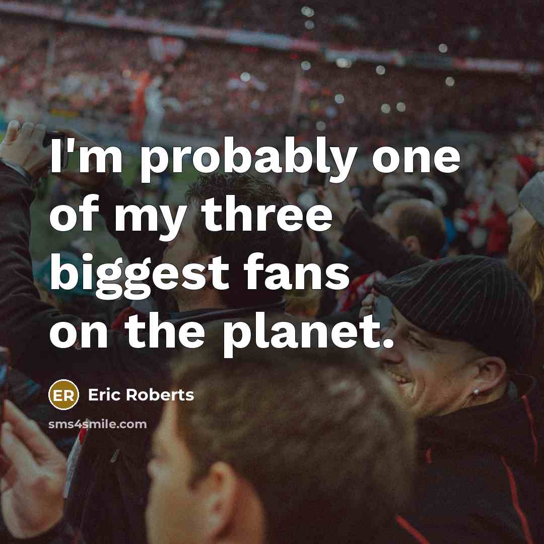 “I'm probably one of my three biggest fans on the…” quote by Eric Roberts