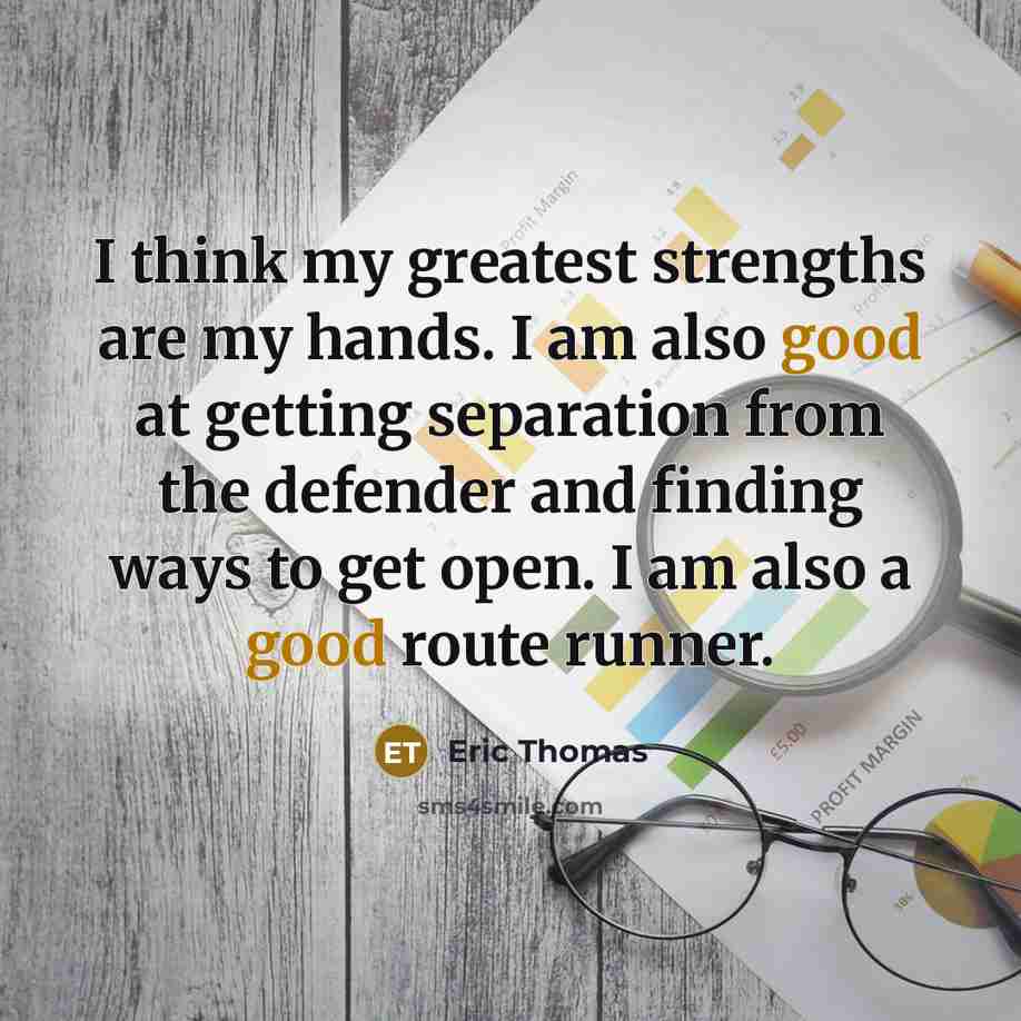 “I think my greatest strengths are my hands. I am…” quote by Eric Thomas