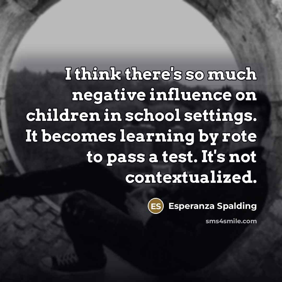 “I think there's so much negative influence on children in…” quote by Esperanza Spalding