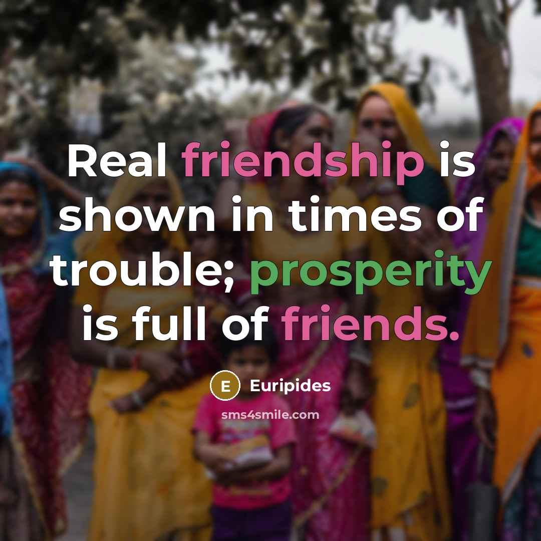 “Real friendship is shown in times of trouble; prosperity is…” quote by Euripides