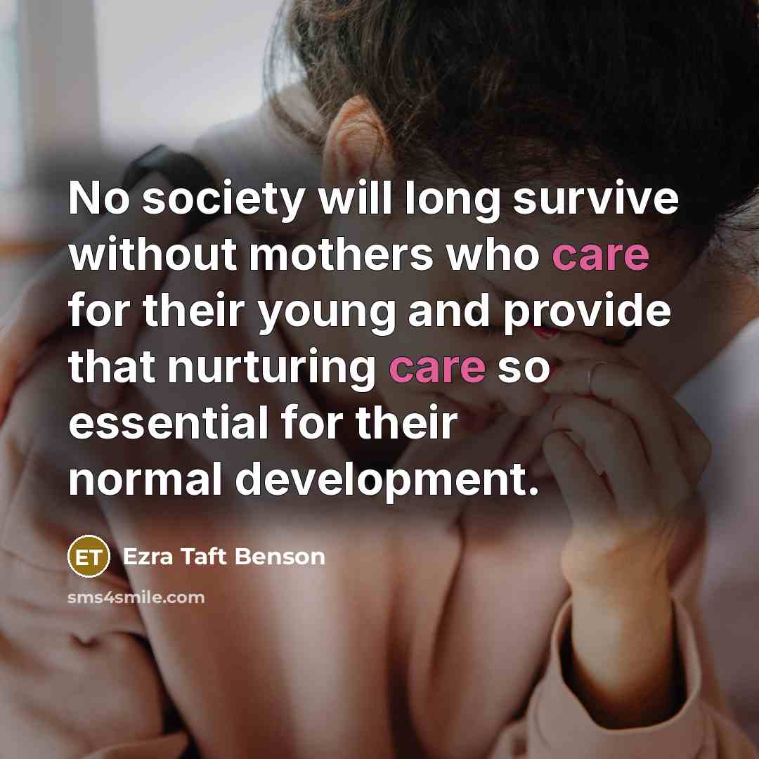 “No society will long survive without mothers who care for…” quote by Ezra Taft Benson