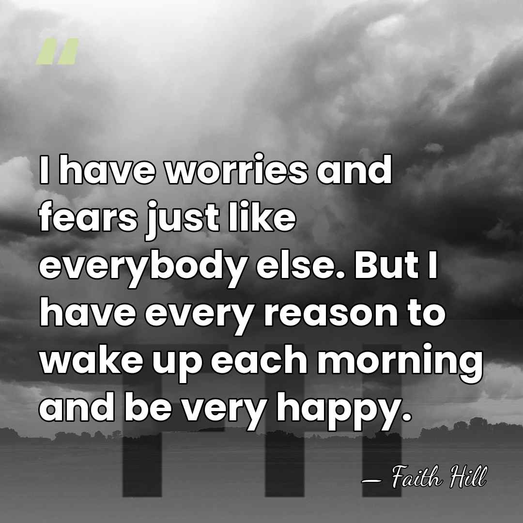 I have worries and fears just like everybody else. But I have&hellip; - Faith Hill