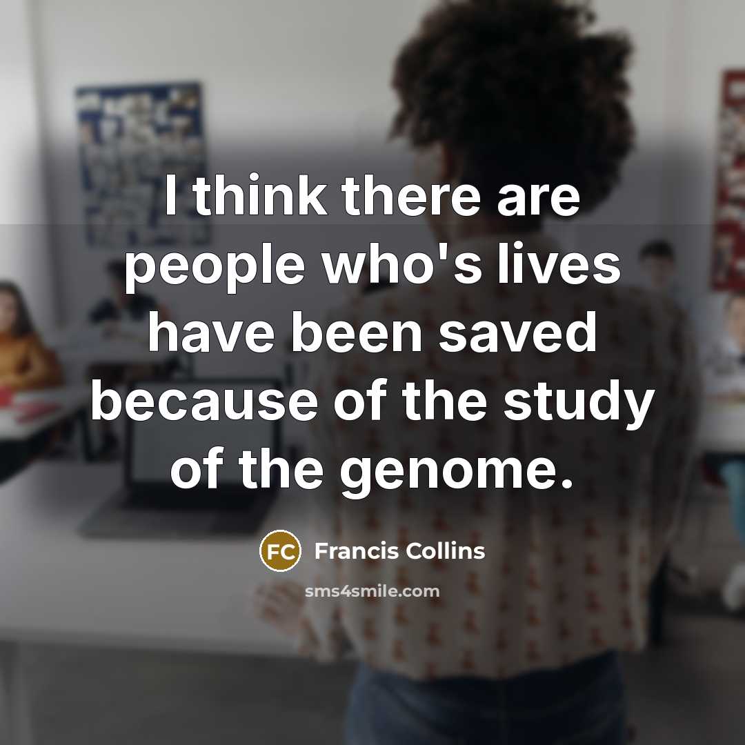 “I think there are people who's lives have been saved…” quote by Francis Collins