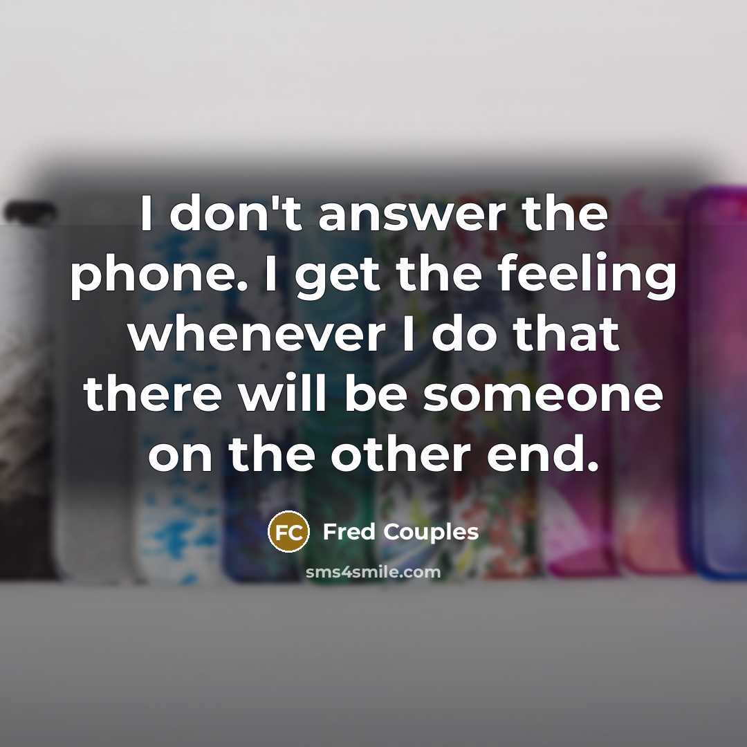 “I don't answer the phone. I get the feeling whenever…” quote by Fred Couples
