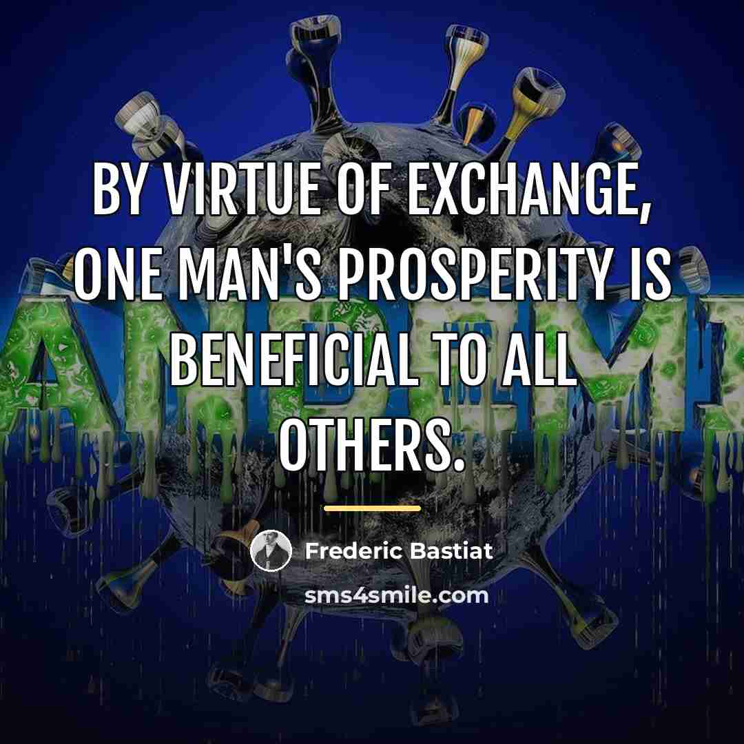 “By virtue of exchange, one man's prosperity is beneficial to…” quote by Frederic Bastiat