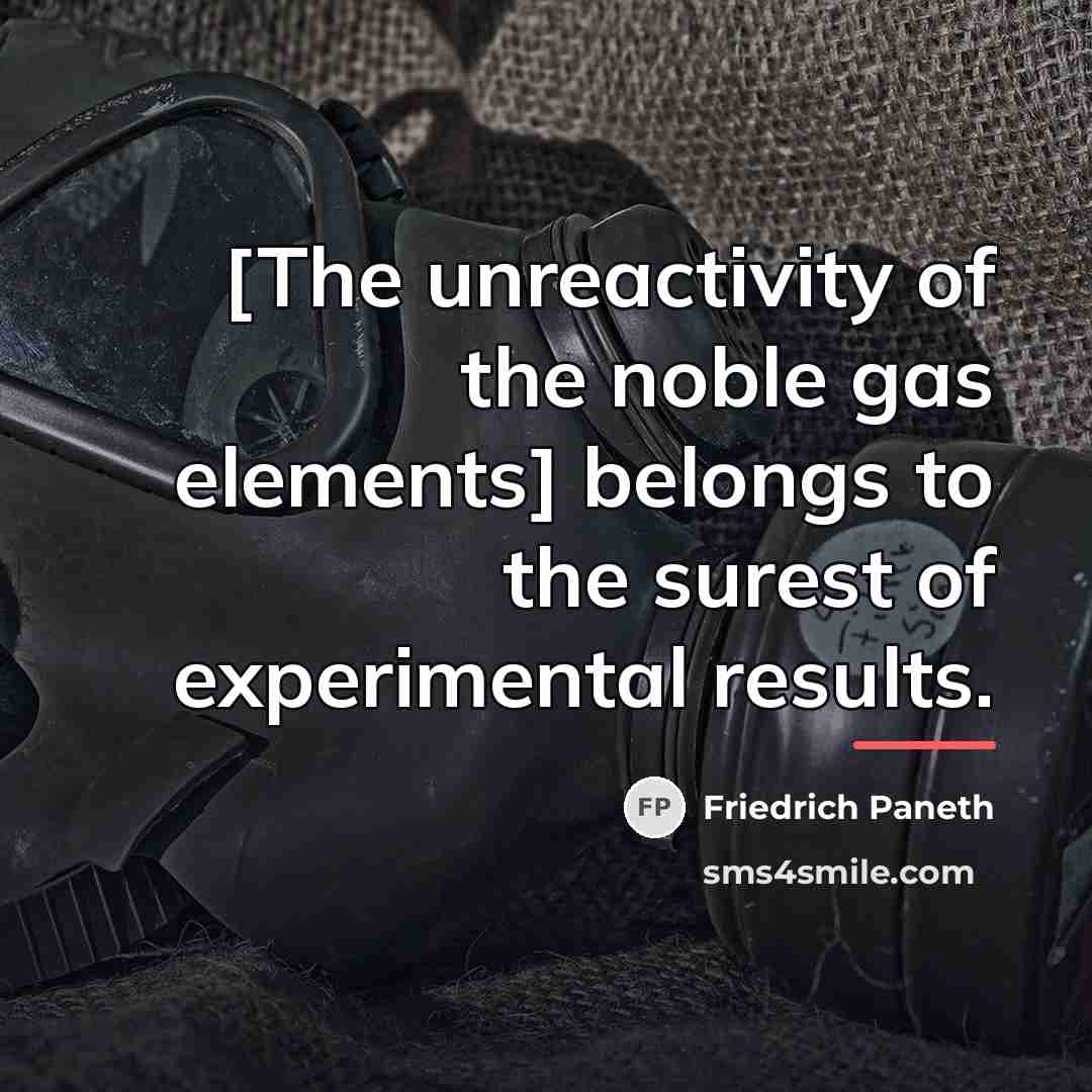 “[The unreactivity of the noble gas elements] belongs to the…” quote by Friedrich Paneth