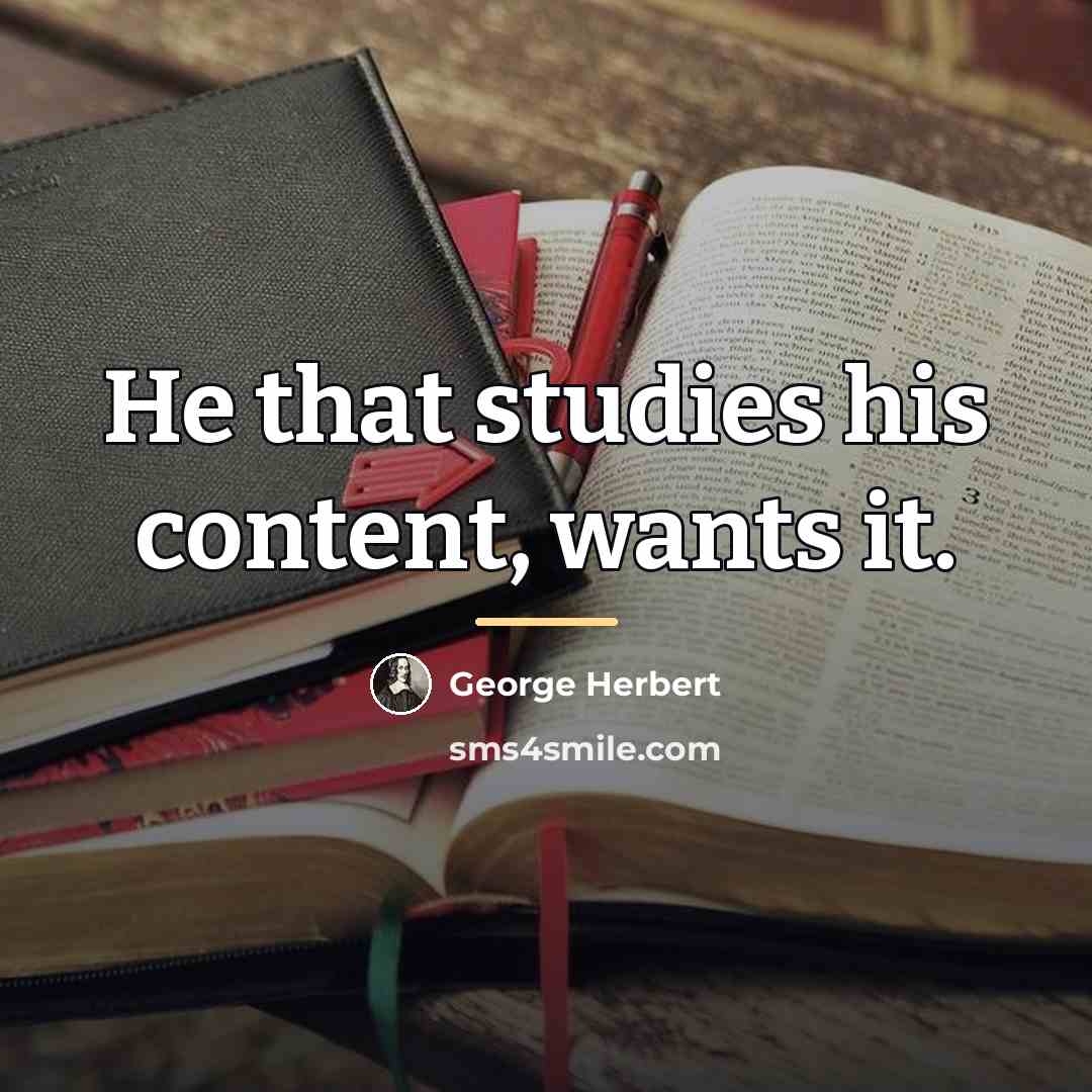 “He that studies his content, wants it.…” quote by George Herbert