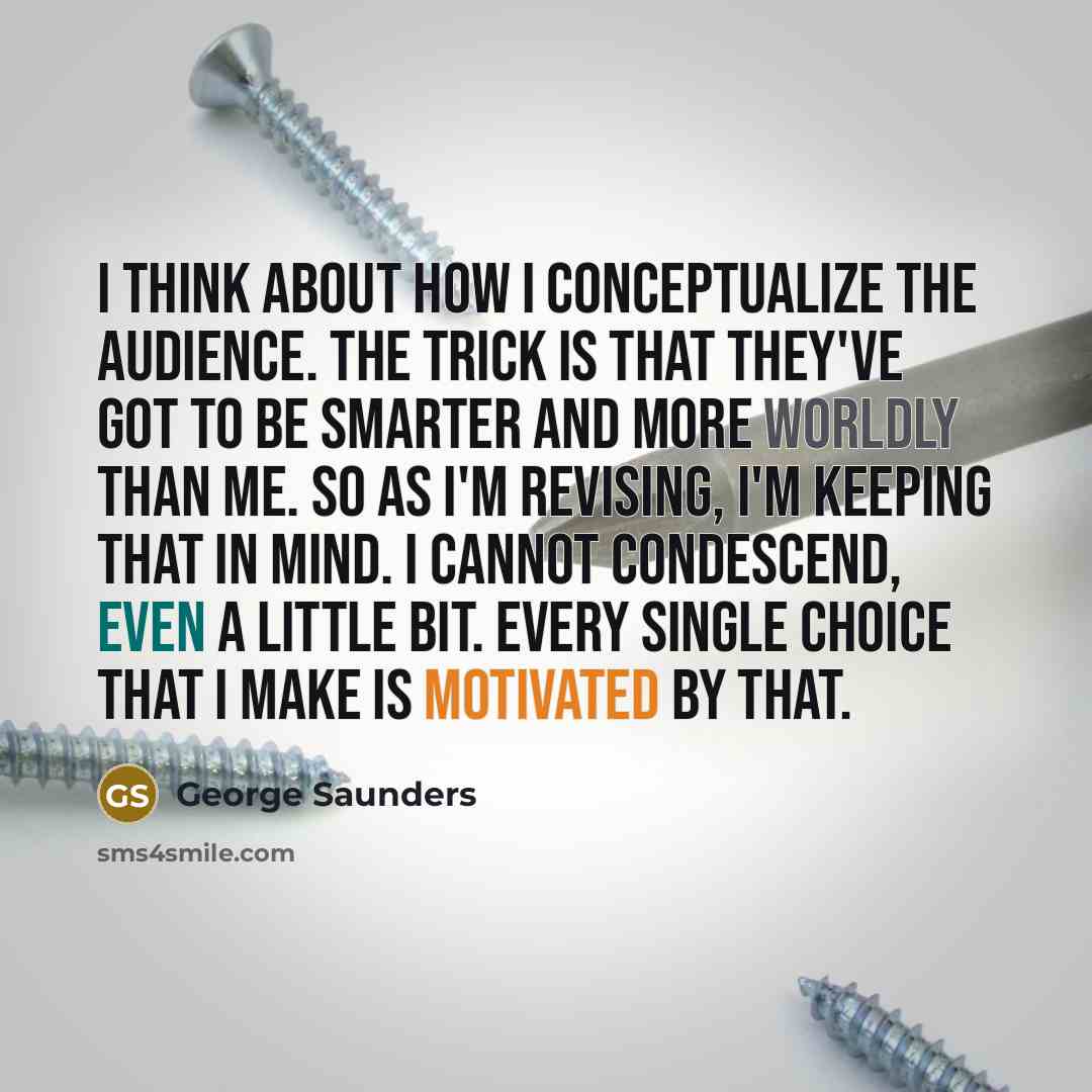 “I think about how I conceptualize the audience. The trick…” quote by George Saunders