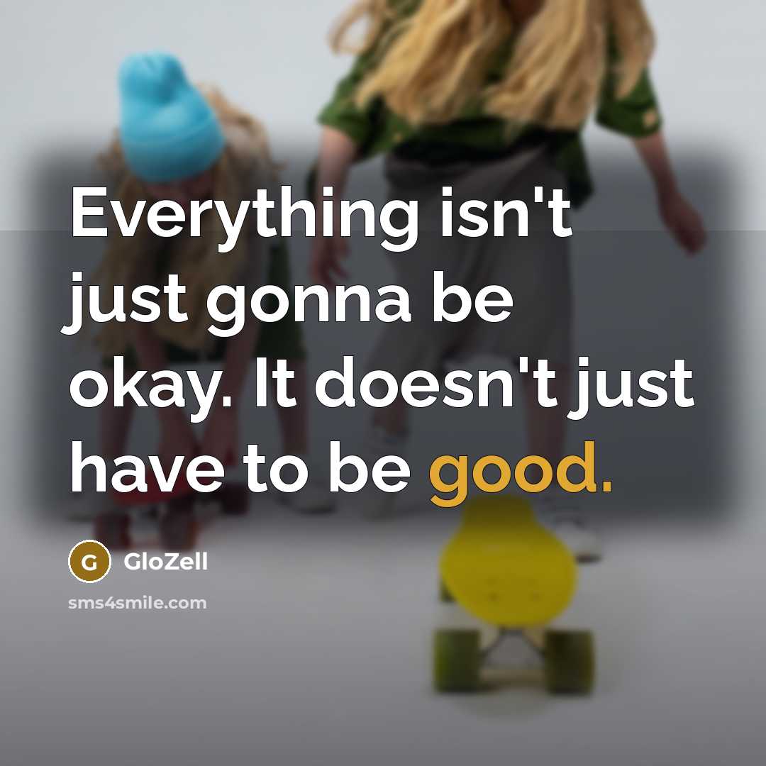 “Everything isn't just gonna be okay. It doesn't just have…” quote by GloZell