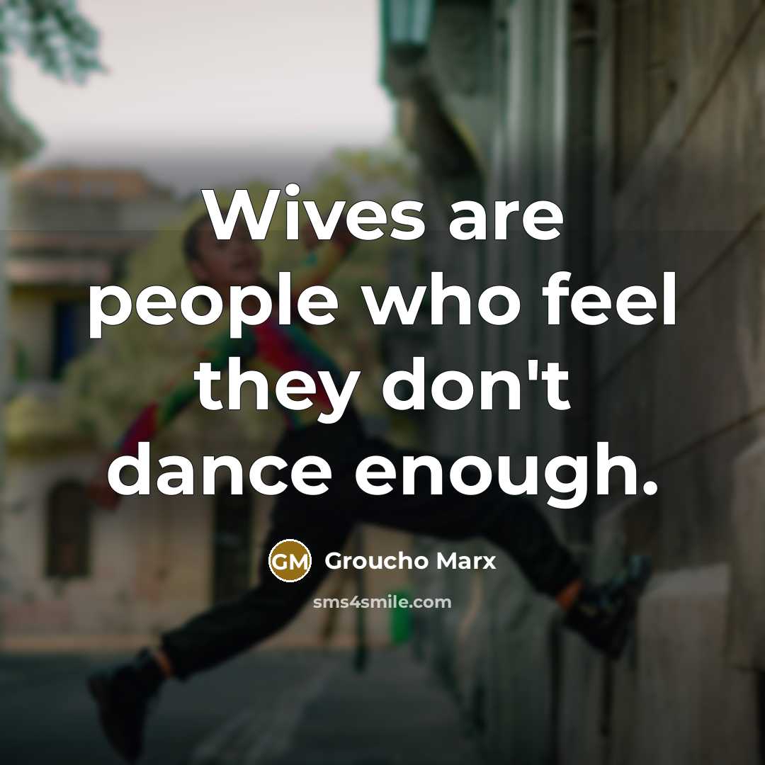 “Wives are people who feel they don't dance enough.…” quote by Groucho Marx