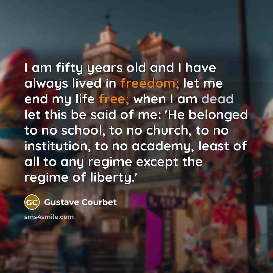 “I am fifty years old and I have always lived…” quote by Gustave Courbet