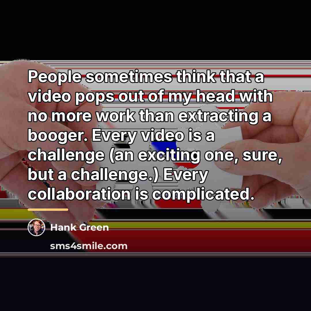 “People sometimes think that a video pops out of my…” quote by Hank Green