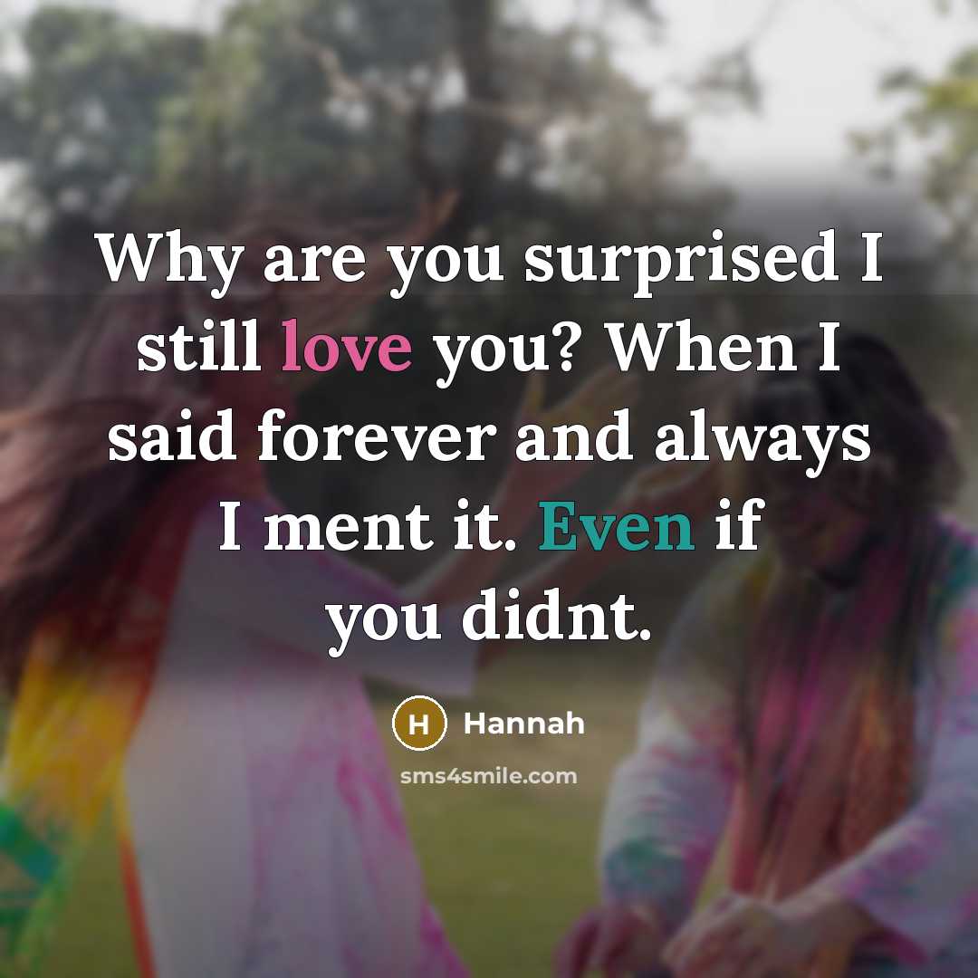 “Why are you surprised I still love you? When I said forever and always I ment it. Even if you didnt.” quote by Hannah