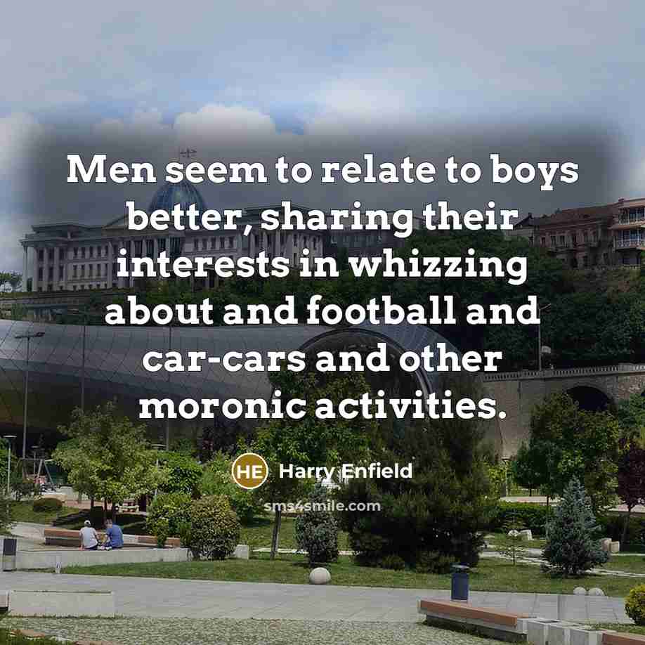 “Men seem to relate to boys better, sharing their interests…” quote by Harry Enfield