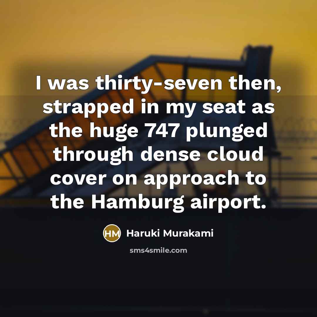 “I was thirty-seven then, strapped in my seat as the…” quote by Haruki Murakami