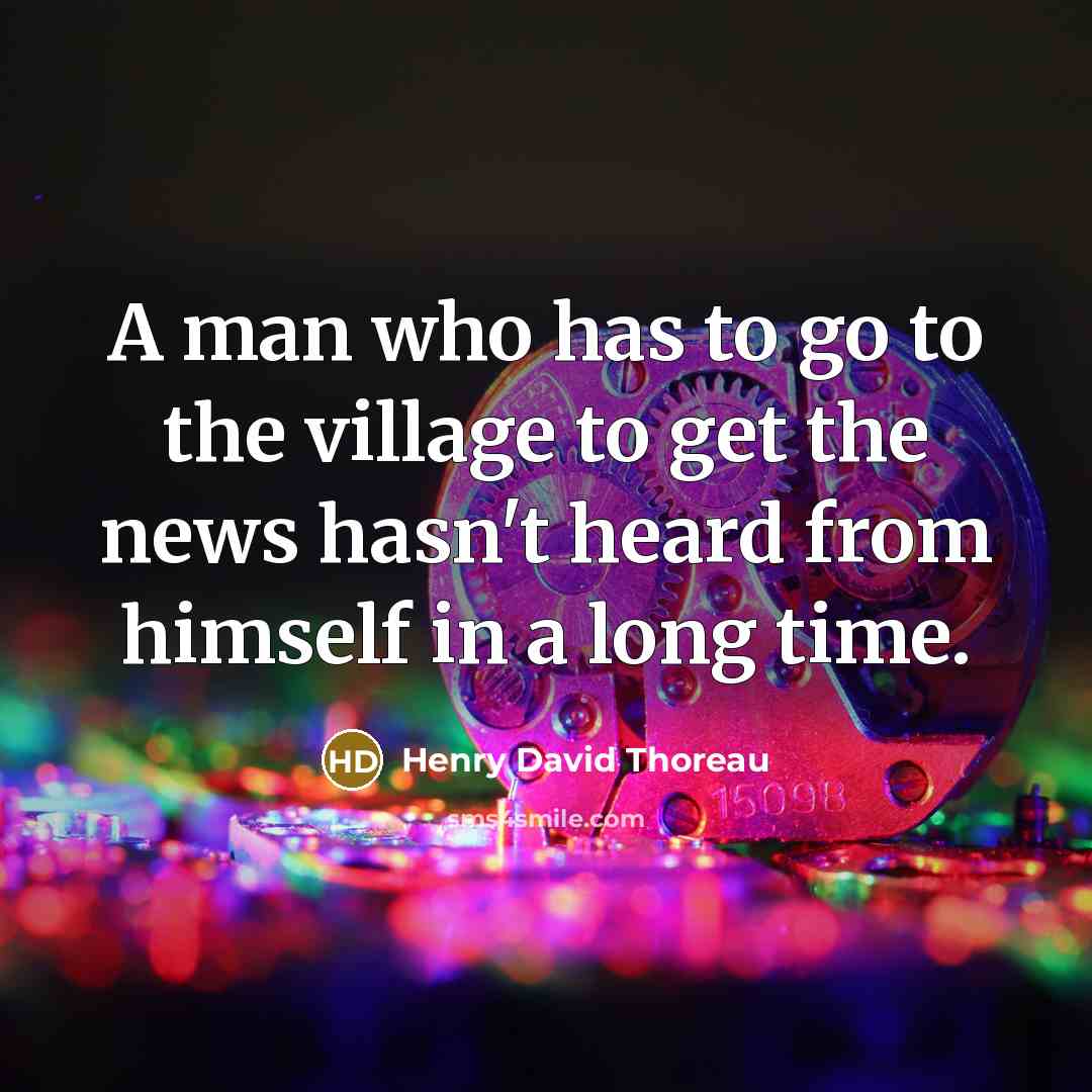 “A man who has to go to the village to…” quote by Henry David Thoreau